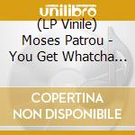 (LP Vinile) Moses Patrou - You Get Whatcha Paid For / Whos Gonna Save Me (From Myself) vinile