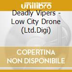Deadly Vipers - Low City Drone (Ltd.Digi) cd