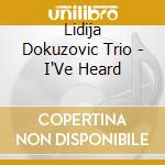 Lidija Dokuzovic Trio - I'Ve Heard cd