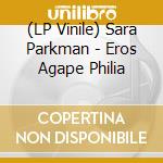 (LP Vinile) Sara Parkman - Eros Agape Philia vinile
