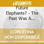 Future Elephants? - The Past Was A Blast cd