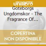 Goteborgs Ungdomskor - The Fragrance Of Songs cd