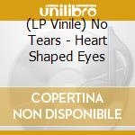 (LP Vinile) No Tears - Heart Shaped Eyes vinile