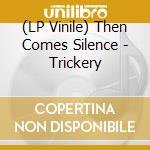 (LP Vinile) Then Comes Silence - Trickery vinile