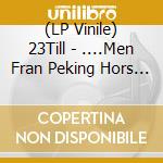 (LP Vinile) 23Till - ....Men Fran Peking Hors Det Inget vinile