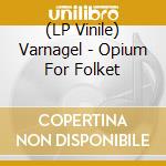 (LP Vinile) Varnagel - Opium For Folket vinile