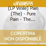 (LP Vinile) Pain (The) - Pure Pain - The Complete Anthology vinile