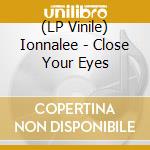 (LP Vinile) Ionnalee - Close Your Eyes vinile