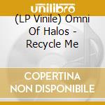 (LP Vinile) Omni Of Halos - Recycle Me vinile