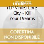 (LP Vinile) Lore City - Kill Your Dreams vinile