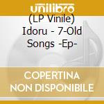 (LP Vinile) Idoru - 7-Old Songs -Ep- vinile