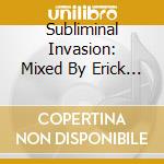 Subliminal Invasion: Mixed By Erick Morillo cd musicale di Erik Morillo
