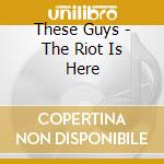 These Guys - The Riot Is Here cd