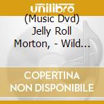 (Music Dvd) Jelly Roll Morton, - Wild Man Blues cd