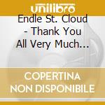 Endle St. Cloud - Thank You All Very Much (Ltd. Ed.) cd musicale