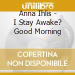 Anna Ihlis - I Stay Awake? Good Morning