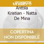 Anttila Kristian - Natta De Mina cd musicale di Anttila Kristian