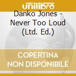 Danko Jones - Never Too Loud (Ltd. Ed.) cd