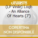 (LP Vinile) Logh - An Alliance Of Hearts (7') vinile