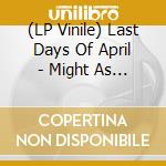 (LP Vinile) Last Days Of April - Might As Well Live lp vinile di Last Days Of April
