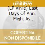 (LP Vinile) Last Days Of April - Might As Well Live vinile