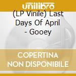 (LP Vinile) Last Days Of April - Gooey lp vinile di Last Days Of April