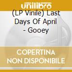 (LP Vinile) Last Days Of April - Gooey vinile