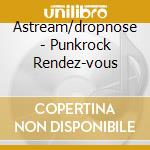Astream/dropnose - Punkrock Rendez-vous cd musicale di ASTREAM/DROPNOSE