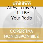 All Systems Go - I'Ll Be Your Radio cd
