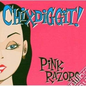 Chixdiggit - Pink Razors cd musicale di CHIXDIGGIT