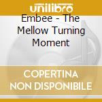 Embee - The Mellow Turning Moment cd musicale di Embee
