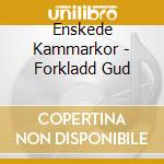 Enskede Kammarkor - Forkladd Gud cd