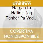 Margareta Hallin - Jag Tanker Pa Vad Jag Har Overgivit cd