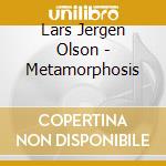 Lars Jergen Olson - Metamorphosis cd musicale di Lars Jergen Olson