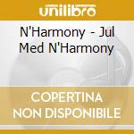 N'Harmony - Jul Med N'Harmony cd musicale di N'Harmony