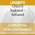 Chico'S Jugband - Refused cd