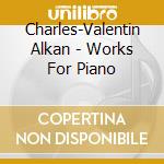 Charles-Valentin Alkan - Works For Piano cd musicale di Charles