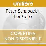 Peter Schuback - For Cello cd musicale