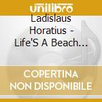 Ladislaus Horatius - Life'S A Beach (2 Cd) cd