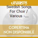 Swedish Songs For Choir / Various - Swedish Songs For Choir / Various cd musicale