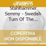 Stahlhammer Semmy - Swedish Turn Of The Centu cd musicale di Stahlhammer Semmy