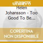 Helen Johansson - Too Good To Be True cd