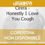 Cirera - Honestly I Love You Cough cd