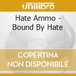 Hate Ammo - Bound By Hate cd musicale di Hate Ammo