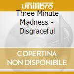 Three Minute Madness - Disgraceful cd