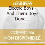 Electric Boys - And Them Boys Done... cd