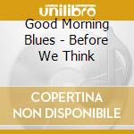 Good Morning Blues - Before We Think cd