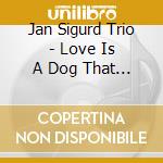 Jan Sigurd Trio - Love Is A Dog That Bites cd