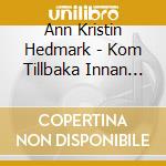 Ann Kristin Hedmark - Kom Tillbaka Innan Du Gar cd