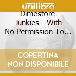 Dimestore Junkies - With No Permission To Land cd
